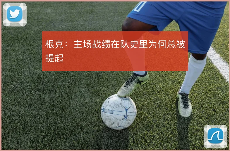 根克:主场战绩在队史里为何总被提起