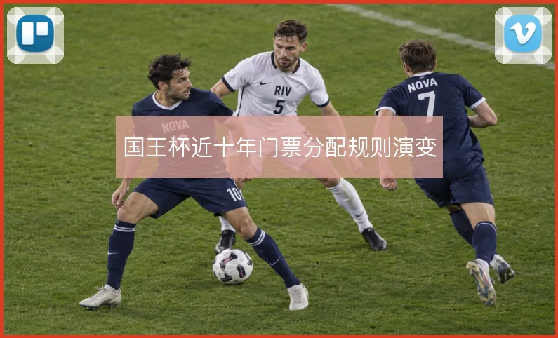 国王杯近十年门票分配规则演变