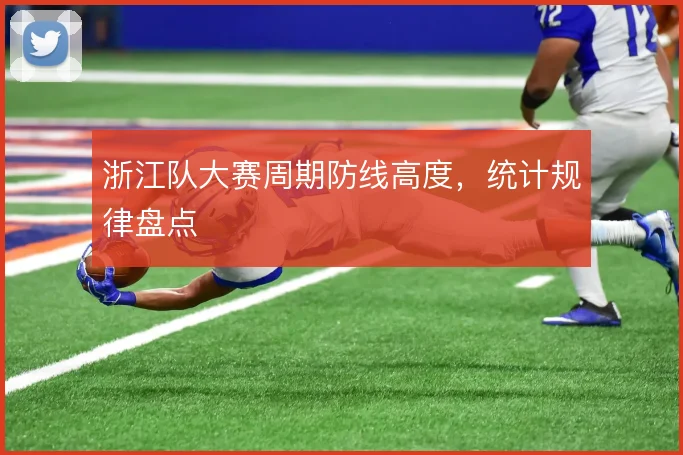 浙江队大赛周期防线高度,统计规律盘点
