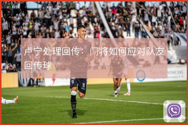 卢宁处理回传:门将如何应对队友回传球