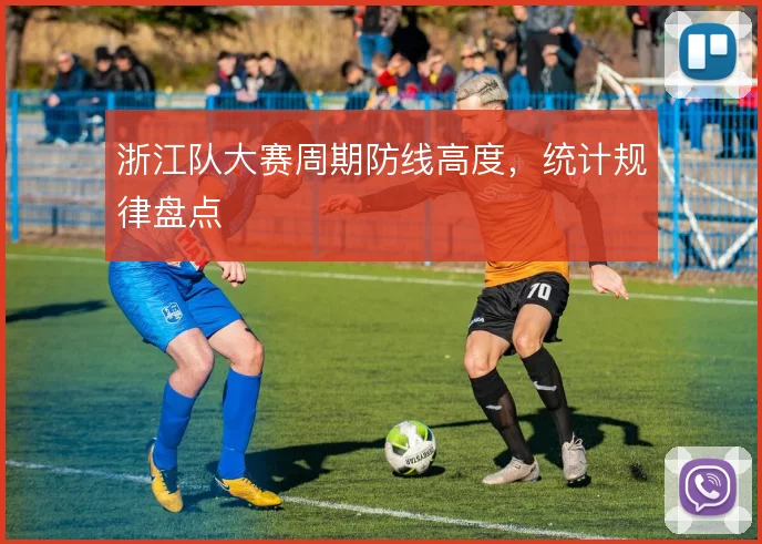 浙江队大赛周期防线高度,统计规律盘点