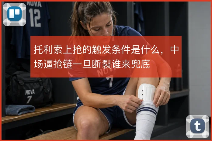 托利索上抢的触发条件是什么，中场逼抢链一旦断裂谁来兜底