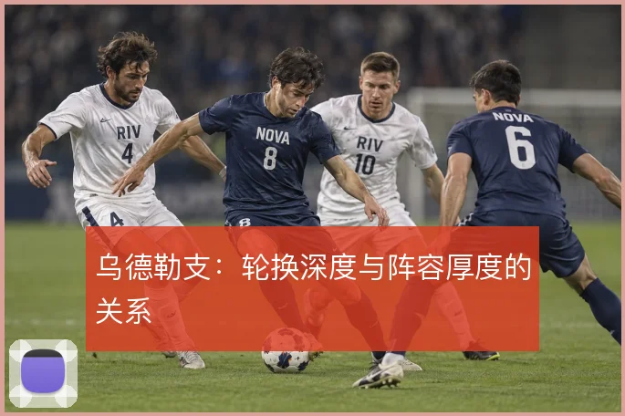 乌德勒支:轮换深度与阵容厚度的关系